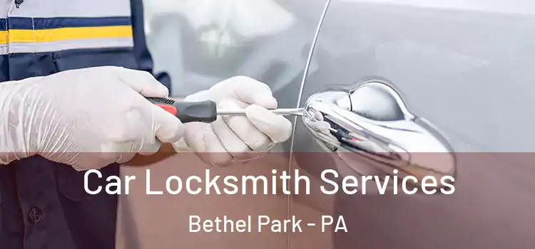 Car Locksmith Services Bethel Park - PA