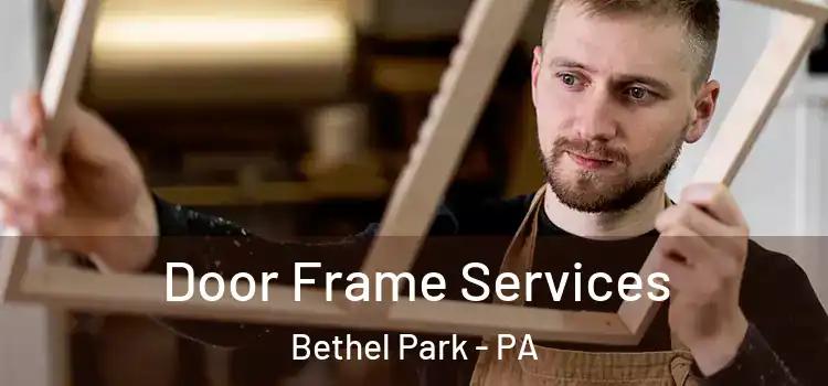 Door Frame Services Bethel Park - PA